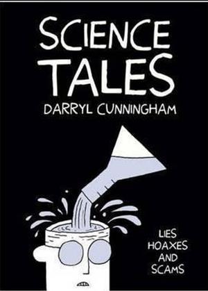 Science Tales: Lies, Hoaxes, and Scams by Darryl Cunningham, Darryl Cunningham