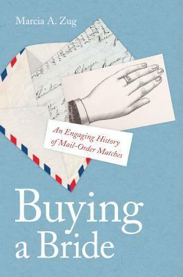 Buying a Bride: An Engaging History of Mail-Order Matches by Marcia A. Zug