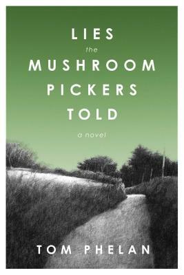 Lies the Mushroom Pickers Told by Tom Phelan