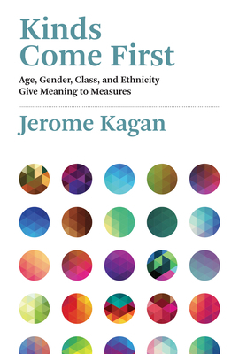 Kinds Come First: Age, Gender, Class, and Ethnicity Give Meaning to Measures by Jerome Kagan