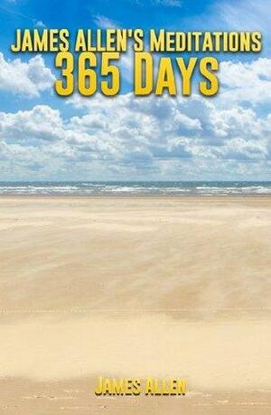 365 JAMES ALLEN Meditations - For Everyday of the Year by James Allen