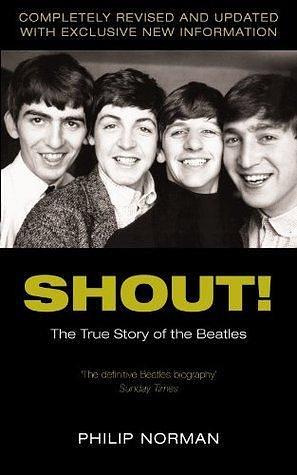 Shout!: The True Story of the Beatles by Philip Norman, Philip Norman