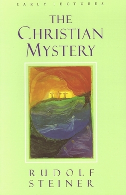 The Christian Mystery: Early Lectures by Rudolf Steiner