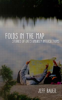 Folds in the Map: Stories of Life's Unlikely Intersections by Jeff Bauer