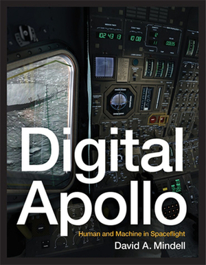 Digital Apollo: Human and Machine in Spaceflight by David A. Mindell