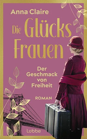 Die Glücksfrauen - Der Geschmack von Freiheit: Roman by Anna Claire