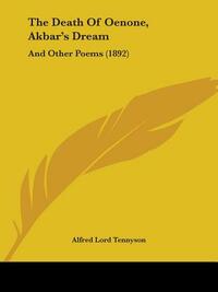 The Death Of Oenone, Akbar's Dream: And Other Poems (1892) by Alfred Tennyson