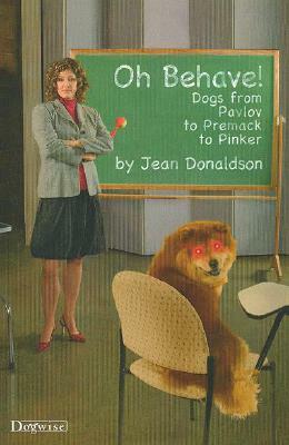 Oh Behave!: Dogs from Pavlov to Premack to Pinker by Jean Donaldson