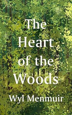 The Heart of the Woods by Wyl Menmuir, Wyl Menmuir