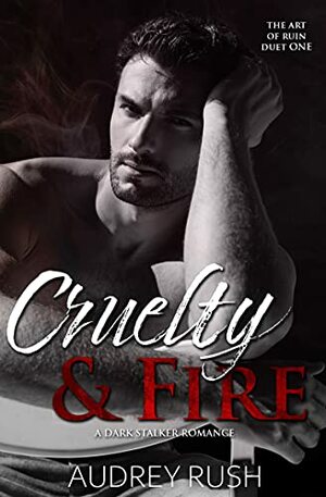 Cruelty & Fire by Audrey Rush