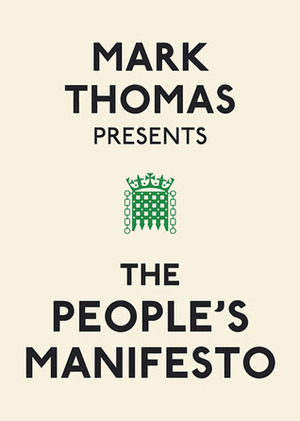 Mark Thomas Presents the People's Manifesto by Mark Thomas