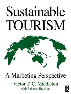 Sustainable Tourism by Rebecca Hawkins, Victor T. C. Middleton