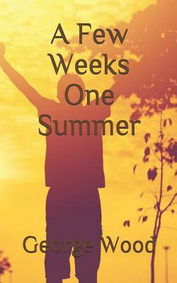 A Few Weeks One Summer by George Wood