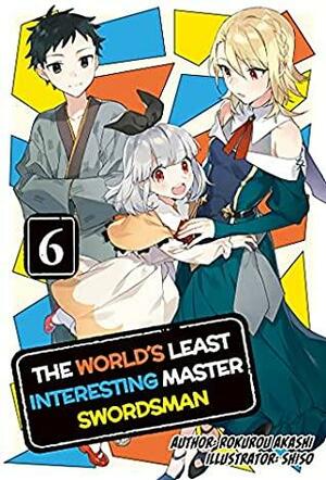 The World's Least Interesting Master Swordsman: Volume 6 by Rokurou Akashi