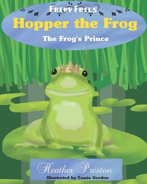 Hopper the Frog: The Frog's Prince by Heather Preston