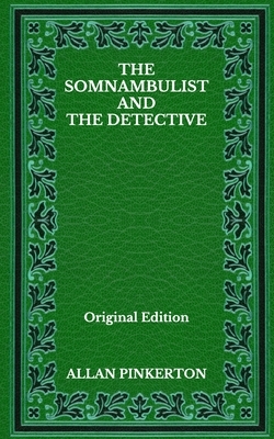 The Somnambulist And The Detective - Original Edition by Allan Pinkerton