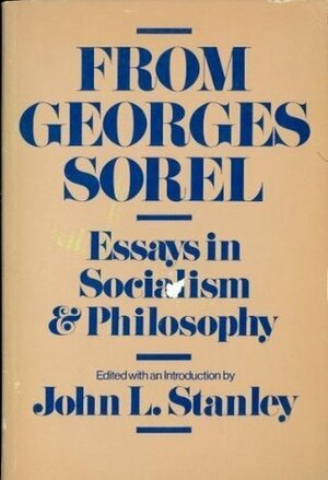 From Georges Sorel: Essays in Socialism and Philosophy by Charlotte Stanley, Georges Sorel, John L. Stanley