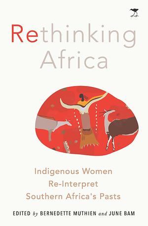 Rethinking Africa: Indigenous women re-interpret Southern African pasts by Bernedette Muthien