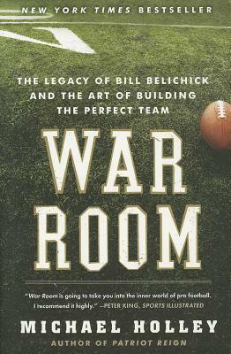 War Room: The Legacy of Bill Belichick and the Art of Building the Perfect Team by Michael Holley