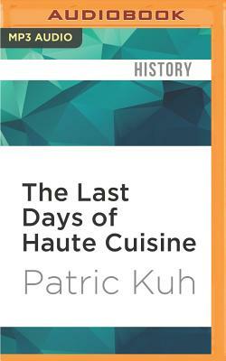 The Last Days of Haute Cuisine: The Coming of Age of American Restaurants by Patric Kuh