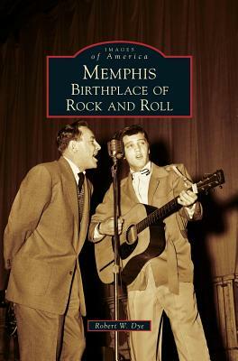 Memphis: Birthplace of Rock and Roll by Robert W. Dye