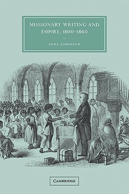 Missionary Writing and Empire, 1800-1860 by Anna Johnston