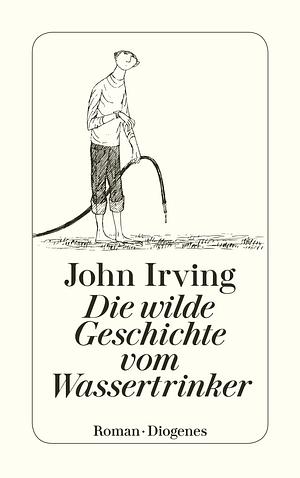 Die wilde Geschichte vom Wassertrinker by John Irving