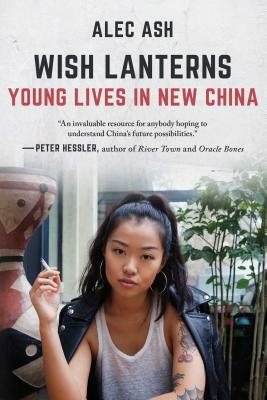 Wish Lanterns: Young Lives in New China by Alec Ash