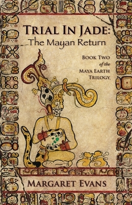 Trial in Jade: The Mayan Return by Margaret Evans