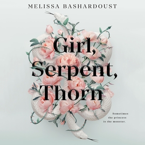 Girl, Serpent, Thorn by Melissa Bashardoust