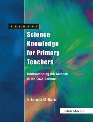 Science Knowledge for Primary Teachers: Understanding the Science in the Qca Scheme by Linda Gillard