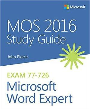 MOS 2016 Study Guide for Microsoft Word Expert: MOS Stud Guid Micr Word Expe by John Pierce