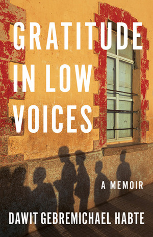 Gratitude in Low Voices: A Memoir by Dawit Gebremichael Habte