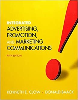 Integrated Advertising, Promotion and Marketing Communications by Kenneth E. Clow, Donald Baack