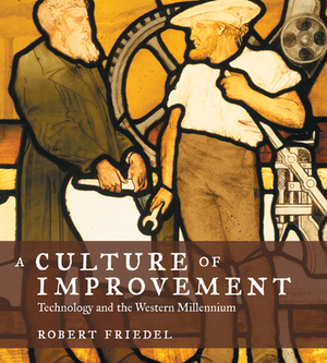 A Culture of Improvement: Technology and the Western Millennium by Robert Friedel