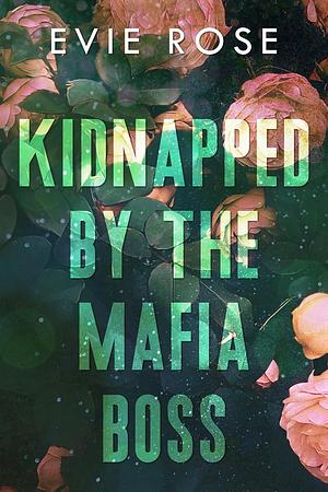 Kidnapped by the Mafia Boss by Evie Rose