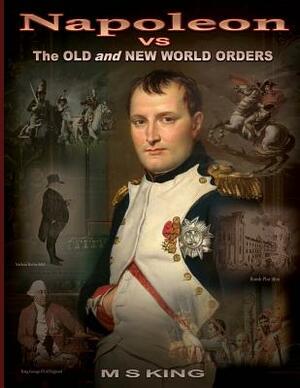 Napoleon vs the Old and New World Orders: How the Rothschilds Conquered Britain & France by M. S. King