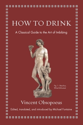 How to Drink: A Classical Guide to the Art of Imbibing by Vincent Obsopoeus