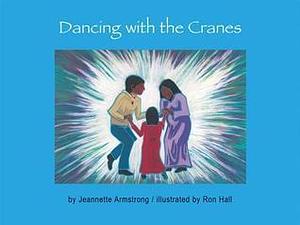 Dancing With the Cranes by Jeannette Armstrong, Jeannette Armstrong