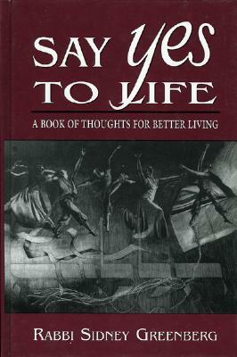 Say Yes to Life: A Book of Thoughts for Better Living by Sidney Greenberg