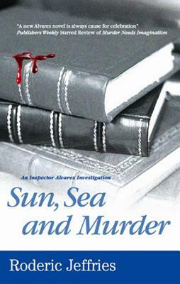 Sun, Sea and Murder: An Inspector Alvarez Mystery by Roderic Jeffries