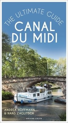 Canal Du MIDI: The Ultimate Guide by Andrea Hoffmann