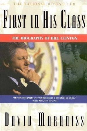 First In His Class: A Biography Of Bill Clinton by David Maraniss, David Maraniss