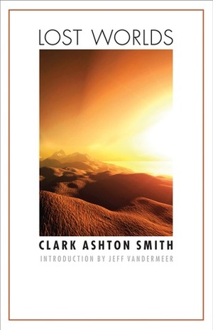 Lost Worlds by Jeff VanderMeer, Clark Ashton Smith