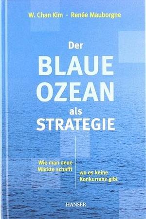 Der blaue Ozean als Strategie by W. Chan Kim, W. Chan Kim, Ingrid Prosz-Gill