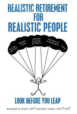 Realistic Retirement for Realistic People: Look Before You Leap by Randolph Martin, Michael T. Martin