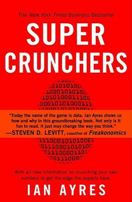 Super Crunchers: Why Thinking-By-Numbers Is the New Way to Be Smart by Ian Ayres