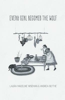Every Girl Becomes the Wolf by Laura Madeline Wiseman, Andrea Blythe