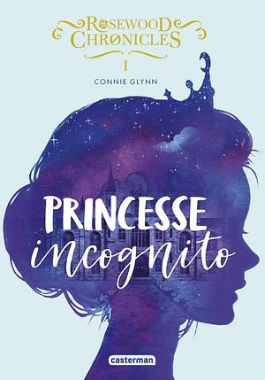 Rosewood Chronicles: Princesse incognito by Anne Guitton, Connie Glynn