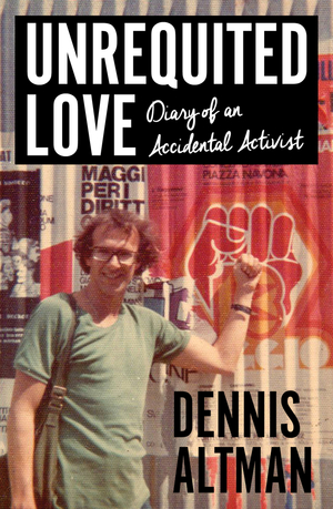 Unrequited Love: Diary of an Accidental Activist by Dennis Altman